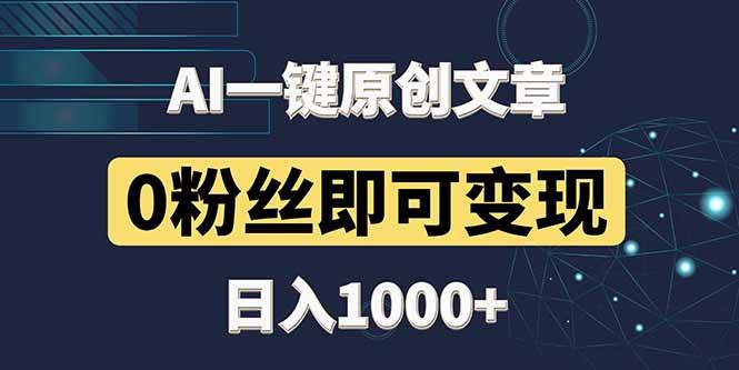 （14696期）最新AI一键头条原创文章，3分钟一条，0粉丝即可变现，日入1000+-大熊网创