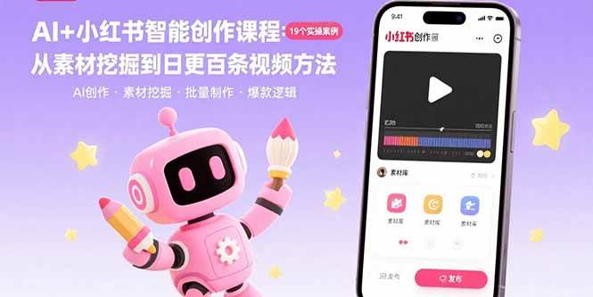 （15768期）AI+小红书智能创作课程：19个实操案例 从素材挖掘到日更百条视频方法-大熊网创
