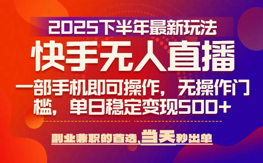 （15662期）25年快手无人直播最新玩法，当天可出单，一部手机即可操作-大熊网创