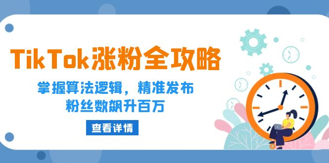（12688期）TikTok涨粉全攻略：掌握算法逻辑，精准发布，粉丝数飙升百万-大熊网创