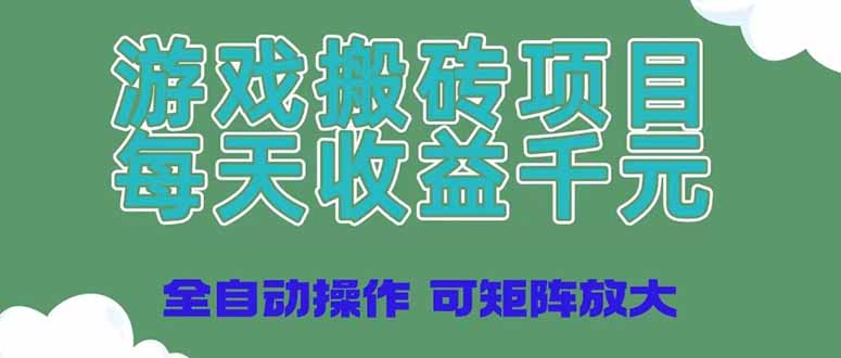 （14513期）游戏搬砖项目，每天收益千元，全自动操作可矩阵放大-大熊网创