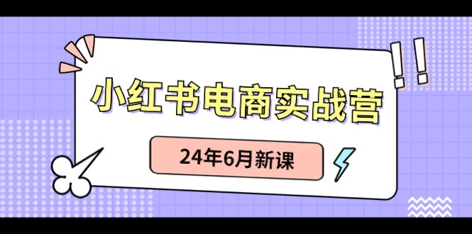 （10984期）小红书电商实战营：小红书笔记带货和无人直播，24年6月新课-大熊网创