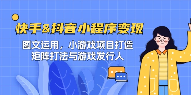 （12724期）快手&抖音-小程序变现 图文运用/小游戏项目打造/矩阵打法与游戏发行人-大熊网创