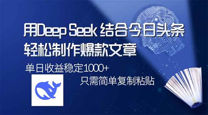 （14505期）用DeepSeek结合今日头条，轻松制作爆款文章，单日稳定1000+，只需简单…-大熊网创