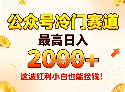公众号冷门赛道，最高日入1k+，这波红利小白也能捡钱！-大熊网创