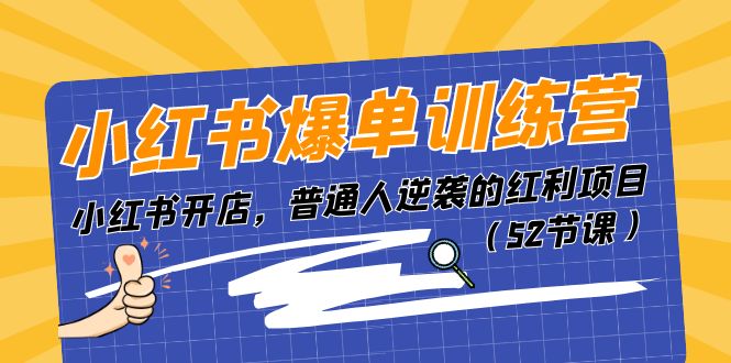 （11134期）小红书爆单训练营，小红书开店，普通人逆袭的红利项目（52节课）-大熊网创