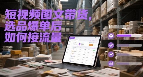 短视频图文带货，选品爆单后如何接流量-大熊网创