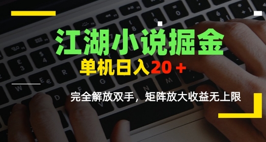江湖小说掘金，单机日入10-20+，全自动软件操作，完全解放双手，矩阵放大收益无上限-大熊网创