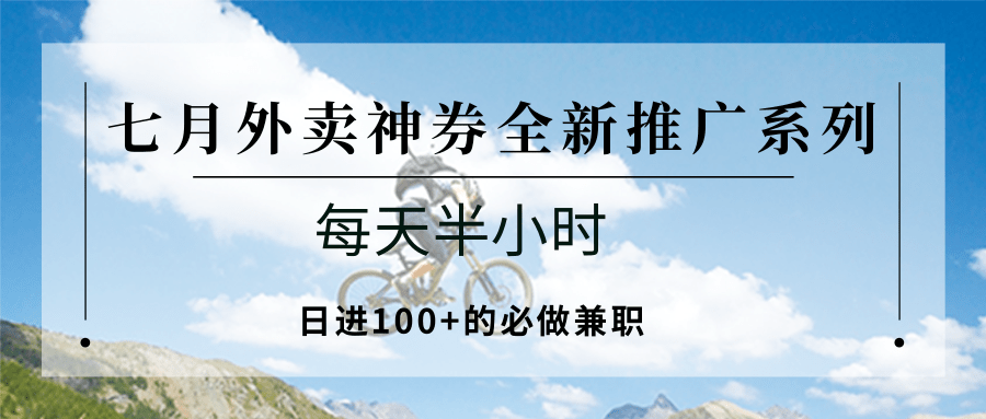 七月外卖神券全新推广系列；每天半小时，日进100+的必做兼职-大熊网创
