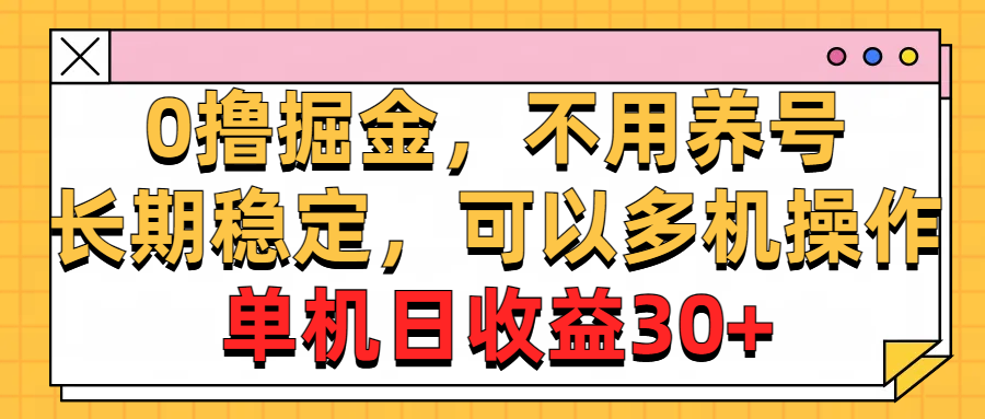 （10895期）0撸掘金，不用养号，长期稳定，可以多机操作，单机日收益30+-大熊网创