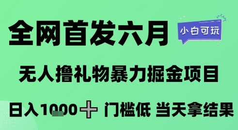 全网首发六月，无人撸礼物暴力掘金项目，日入1K+门槛低，当天拿结果，小白可玩【揭秘】-大熊网创