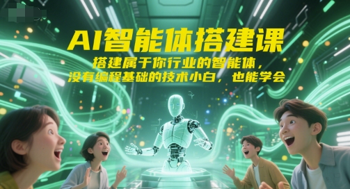 AI智能体搭建课，搭建属于你行业的智能体，没有编程基础的技术小白，也能学会-大熊网创