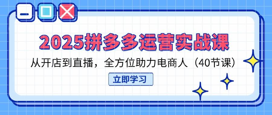 （14259期）2025拼多多运营实战课，从开店到直播，全方位助力电商人（40节课）-大熊网创