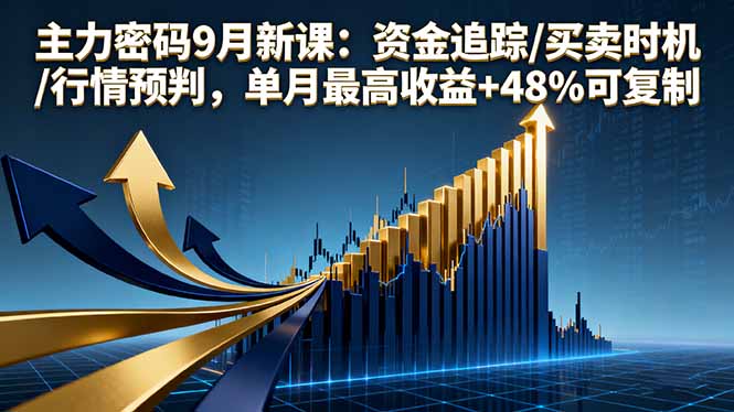 主力密码9月新课：资金追踪/买卖时机/行情预判，单月最高收益+48%可复制-大熊网创