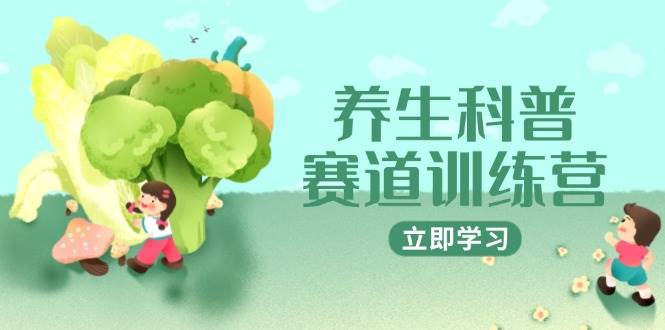 （14834期）养生科普赛道训练营，AI矩阵+爆款标题+插画教学，2月3万粉接广1800/条-大熊网创