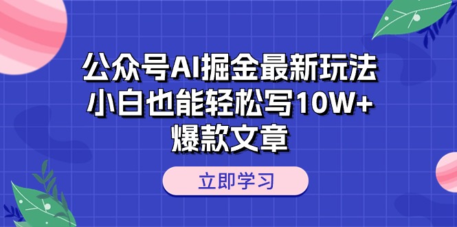 （10878期）公众号AI掘金最新玩法，小白也能轻松写10W+爆款文章-大熊网创