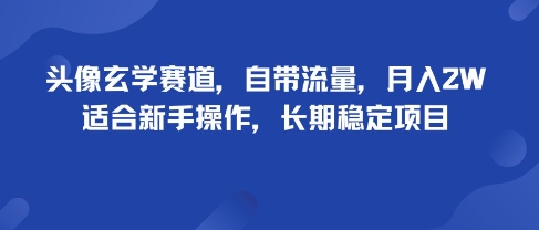 头像玄学赛道，自带流量，月入2W，适合新手操作，长期稳定项目-大熊网创