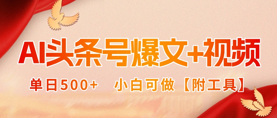 AI头条号爆文+视频双玩法，单日500+，小白可做【附工具】-大熊网创