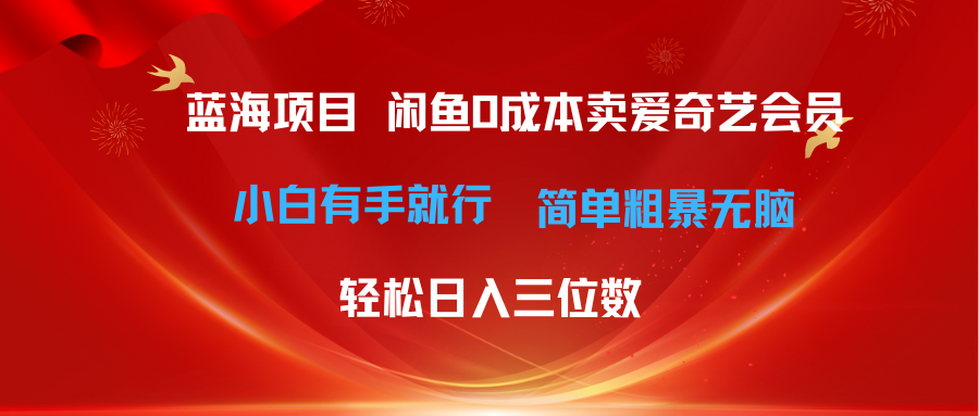 （10784期）最新蓝海项目咸鱼零成本卖爱奇艺会员小白有手就行 无脑操作轻松日入三位数-大熊网创