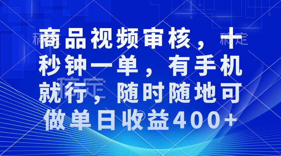 （13684期）商品视频审核，十秒钟一单，有手机就行，随时随地可做单日收益400+-大熊网创