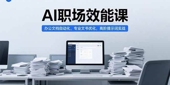 （15371期）AI职场效能课，办公文档自动化，专业文书优化，高阶提示词实战-大熊网创