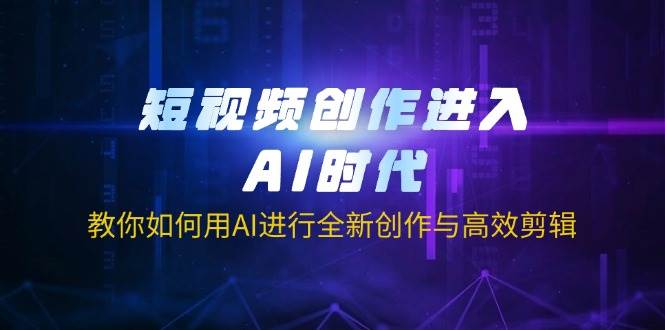 （14145期）短视频创作进入AI时代，教你如何用AI进行全新创作与高效剪辑-大熊网创