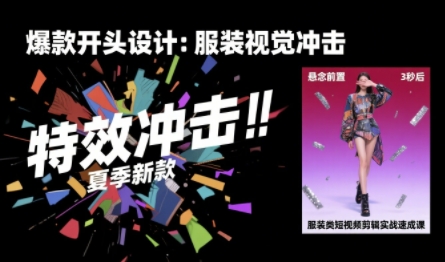 服装类短视频剪辑实战速成课，30天掌握算法适配剪辑术，完播率提升25%-大熊网创