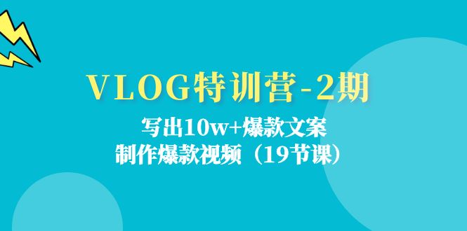 （11520期）VLOG特训营-2期：写出10w+爆款文案，制作爆款视频（19节课）-大熊网创