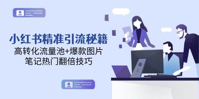 （14881期）小红书精准引流秘籍，高转化流量池+爆款图片，笔记热门翻倍技巧-大熊网创