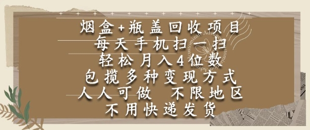 烟盒瓶盖回收项目，每天手机扫一扫，轻松月入4位数，人人可做，不限地区，不用快递【揭秘】-大熊网创