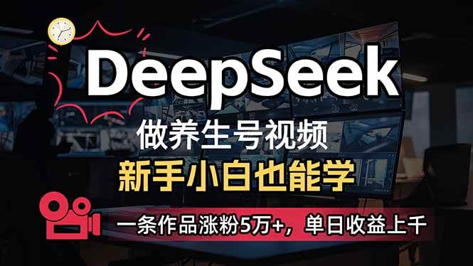 （14199期）小白用DeepSeek做养生号，一条作品涨粉5万+，单日收益上千-大熊网创