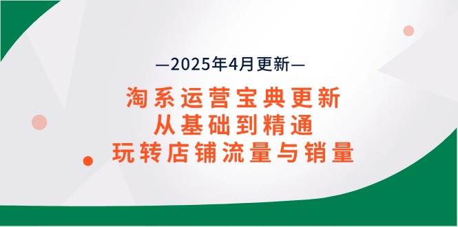 （14468期）淘系运营宝典2025年4月更新，从基础到精通，玩转店铺流量与销量-大熊网创