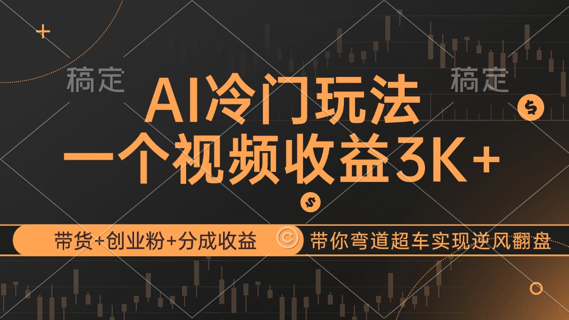 （12658期）AI冷门玩法，带货+创业粉+分成收益带你弯道超车，实现逆风翻盘-大熊网创