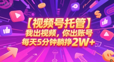 【视频号托管 】我出视频，你出账号，每天5分钟发布，最高躺挣2W+【揭秘】-大熊网创