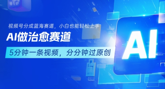 用AI做治愈赛道，结合视频号分成计划，小白也能轻松上手-大熊网创