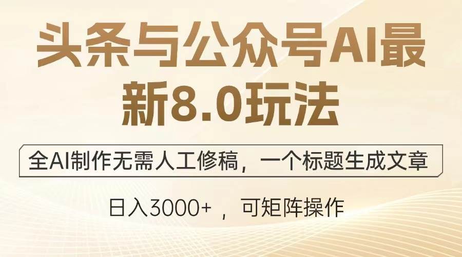 （13748期）头条与公众号AI最新8.0玩法，全AI制作无需人工修稿，一个标题生成文章…-大熊网创