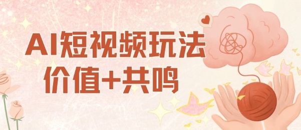 AI短视频玩法，价值+共鸣玩法，单号每天收益7张小白可玩，操作简单-大熊网创