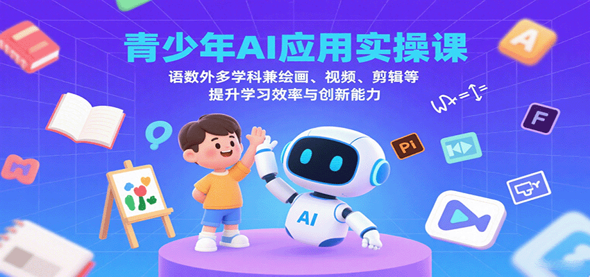 青少年AI应用实操课：语数外多学科兼绘画、视频、剪辑等提升学习效率与创新能力-大熊网创