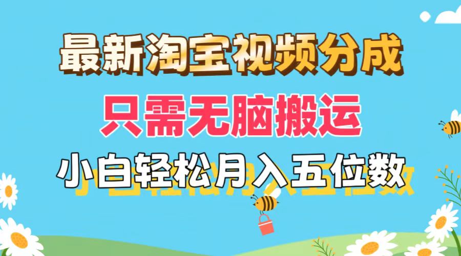 （11744期）最新淘宝视频分成，只需无脑搬运，小白也能轻松月入五位数，可矩阵批量…-大熊网创