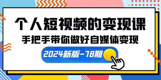 （10079期）个人短视频的变现课【2024新版-78期】手把手带你做好自媒体变现（61节课）-大熊网创