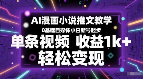 AI漫画小说推文教学，0基础自媒体小白新号起步，单条视频收益1k+，轻松变现-大熊网创