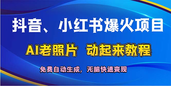 （12065期）抖音、小红书爆火项目：AI老照片动起来教程，免费自动生成，无脑快速变…-大熊网创