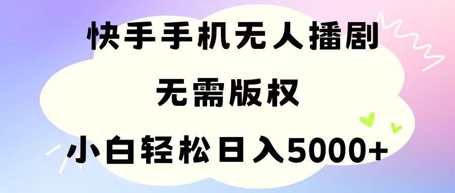 （11062期）手机快手无人播剧，无需硬改，轻松解决版权问题，小白轻松日入5000+-大熊网创