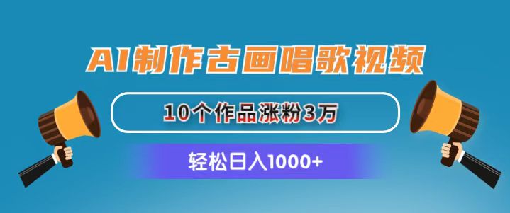 （11172期）AI制作古画唱歌视频，10个作品涨粉3万，日入1000+-大熊网创