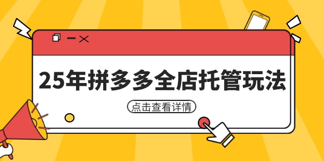 （14222期）25年拼多多全店托管玩法，矩阵动销裂变玩法如何低风险盈利 新手运营秘籍-大熊网创