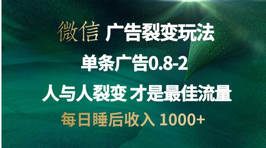 （13187期）微信广告裂变法 操控人性 自发为你宣传 人与人裂变才是最佳流量 单日睡…-大熊网创