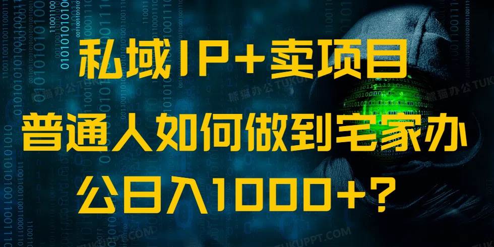 （14400期）私域IP+卖项目，普通人如何做到宅家办公实现日入1000+-大熊网创