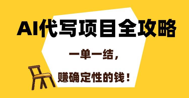 （15133期）AI代写项目全攻略，一单一结，赚确定性的钱！-大熊网创