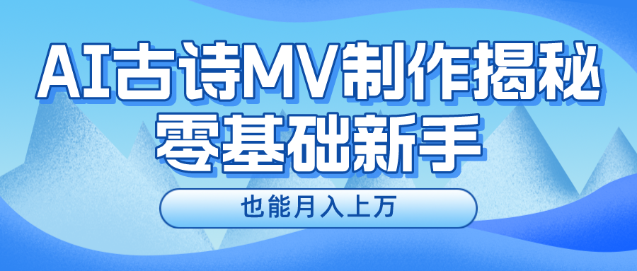 （10784期）新手必看，利用AI制作古诗MV，快速实现月入上万-大熊网创