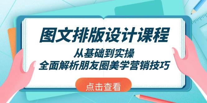 （13990期）图文排版设计课程，从基础到实操，全面解析朋友圈美学营销技巧-大熊网创
